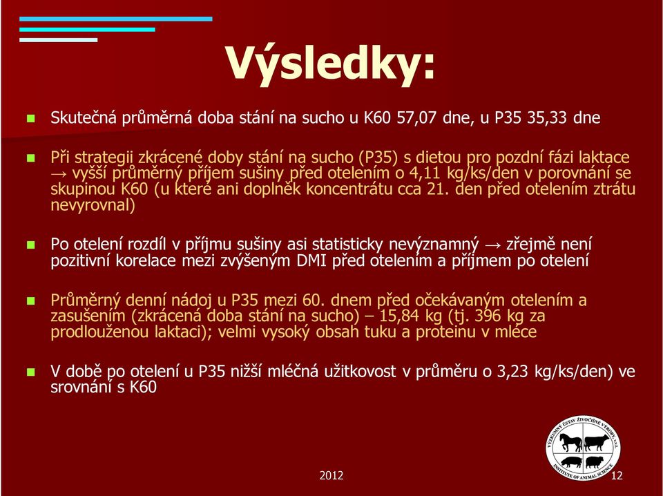 den před otelením ztrátu nevyrovnal) Po otelení rozdíl v příjmu sušiny asi statisticky nevýznamný zřejmě není pozitivní korelace mezi zvýšeným DMI před otelením a příjmem po otelení Průměrný