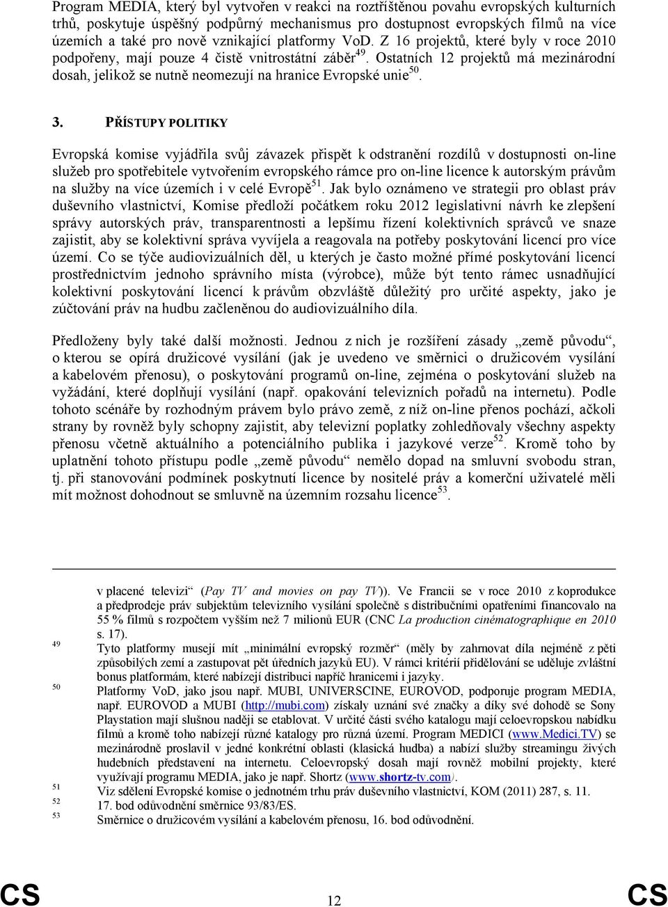 Ostatních 12 projektů má mezinárodní dosah, jelikož se nutně neomezují na hranice Evropské unie 50. 3.