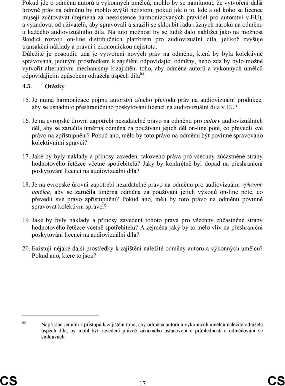 Na tuto možnost by se tudíž dalo nahlížet jako na možnost škodící rozvoji on-line distribučních platforem pro audiovizuální díla, jelikož zvyšuje transakční náklady a právní i ekonomickou nejistotu.