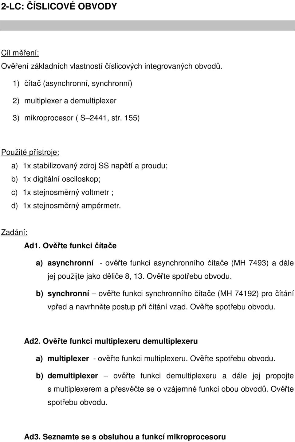 Ověřte funkci čítače a) asynchronní - ověřte funkci asynchronního čítače (MH 7493) a dále jej použijte jako děliče 8, 13. Ověřte spotřebu obvodu.