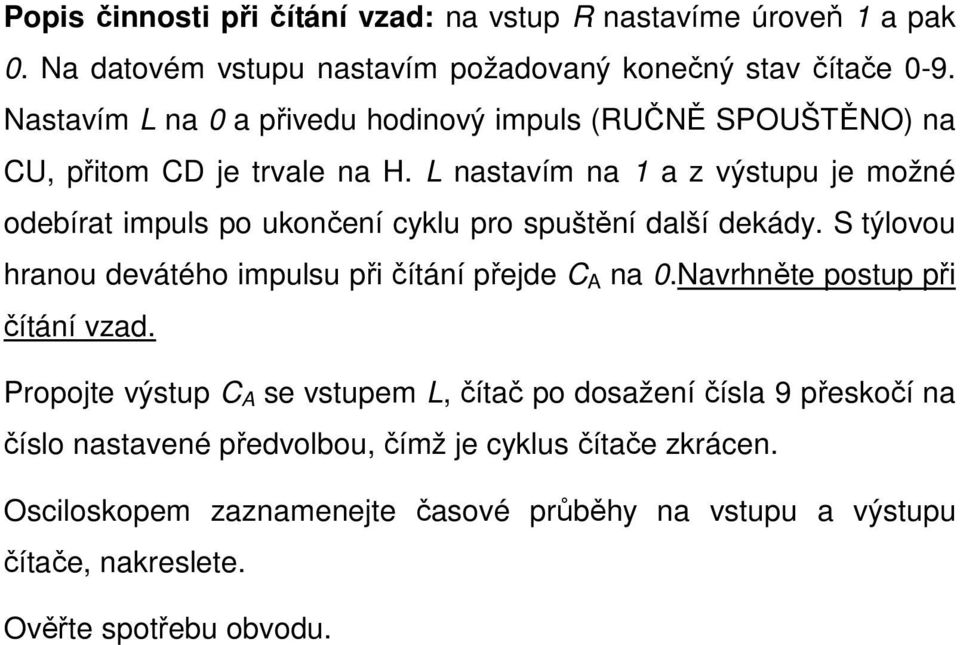 L nastavím na 1 a z výstupu je možné odebírat impuls po ukončení cyklu pro spuštění další dekády. S týlovou hranou devátého impulsu při čítání přejde C A na 0.