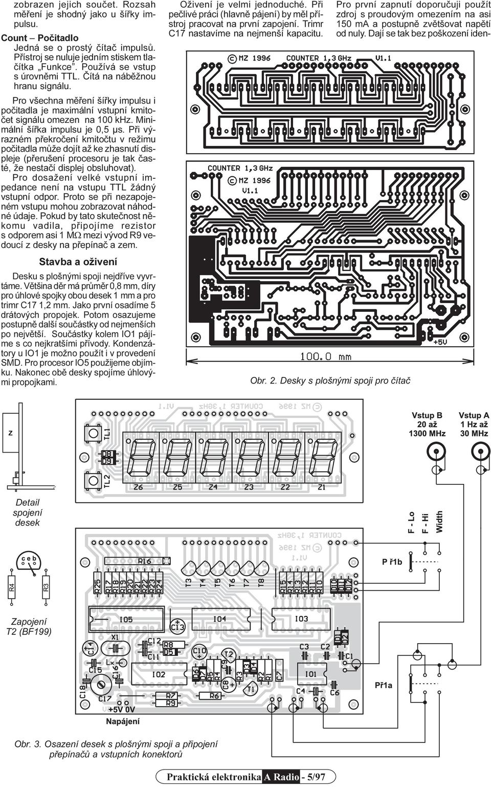 Minimální šíøka impulsu je 0,5 µs. Pøi výrazném pøekroèení kmitoètu v režimu poèitadla mùže dojít až ke zhasnutí displeje (pøerušení procesoru je tak èasté, že nestaèí displej obsluhovat).