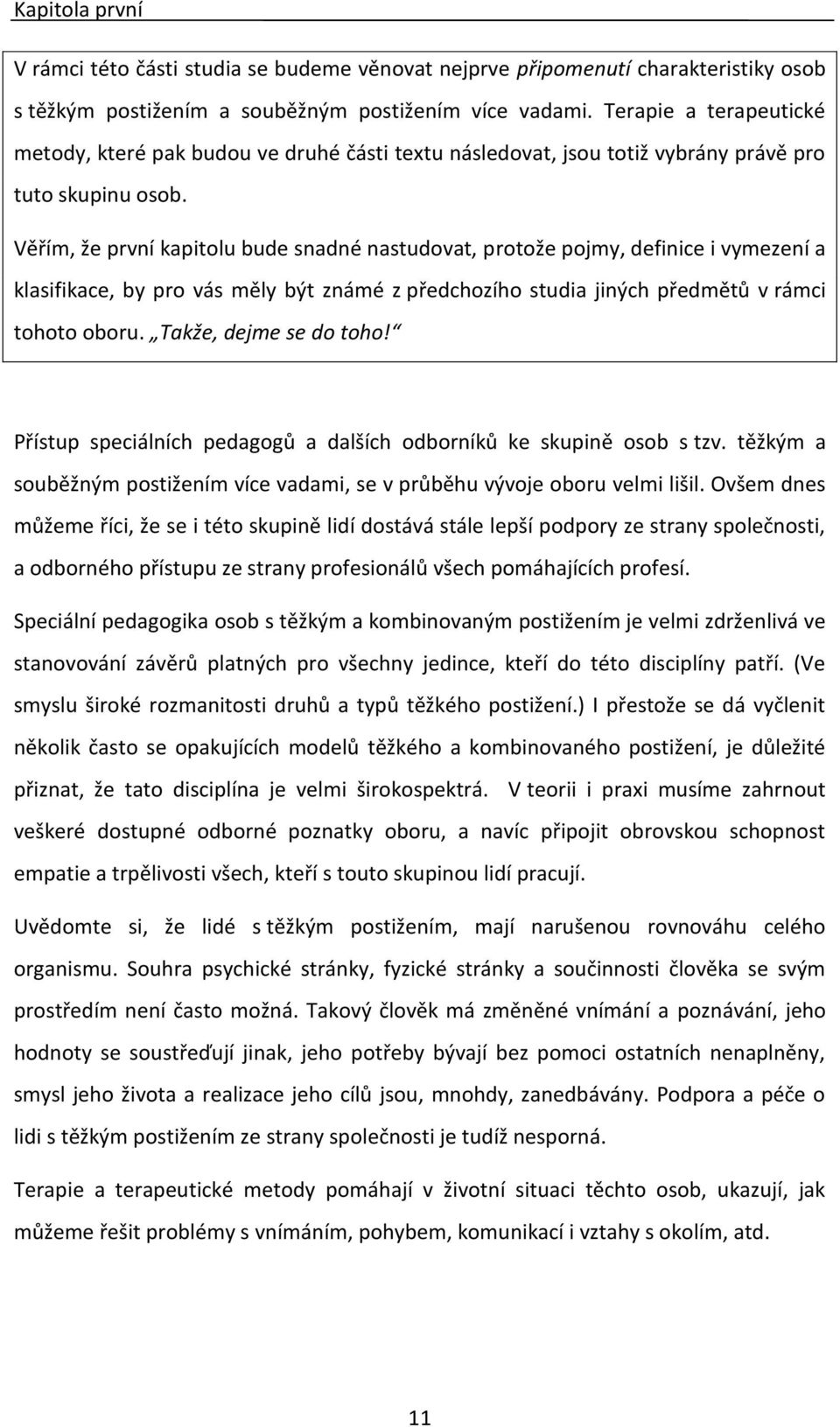 Věřím, že první kapitolu bude snadné nastudovat, protože pojmy, definice i vymezení a klasifikace, by pro vás měly být známé z předchozího studia jiných předmětů v rámci tohoto oboru.