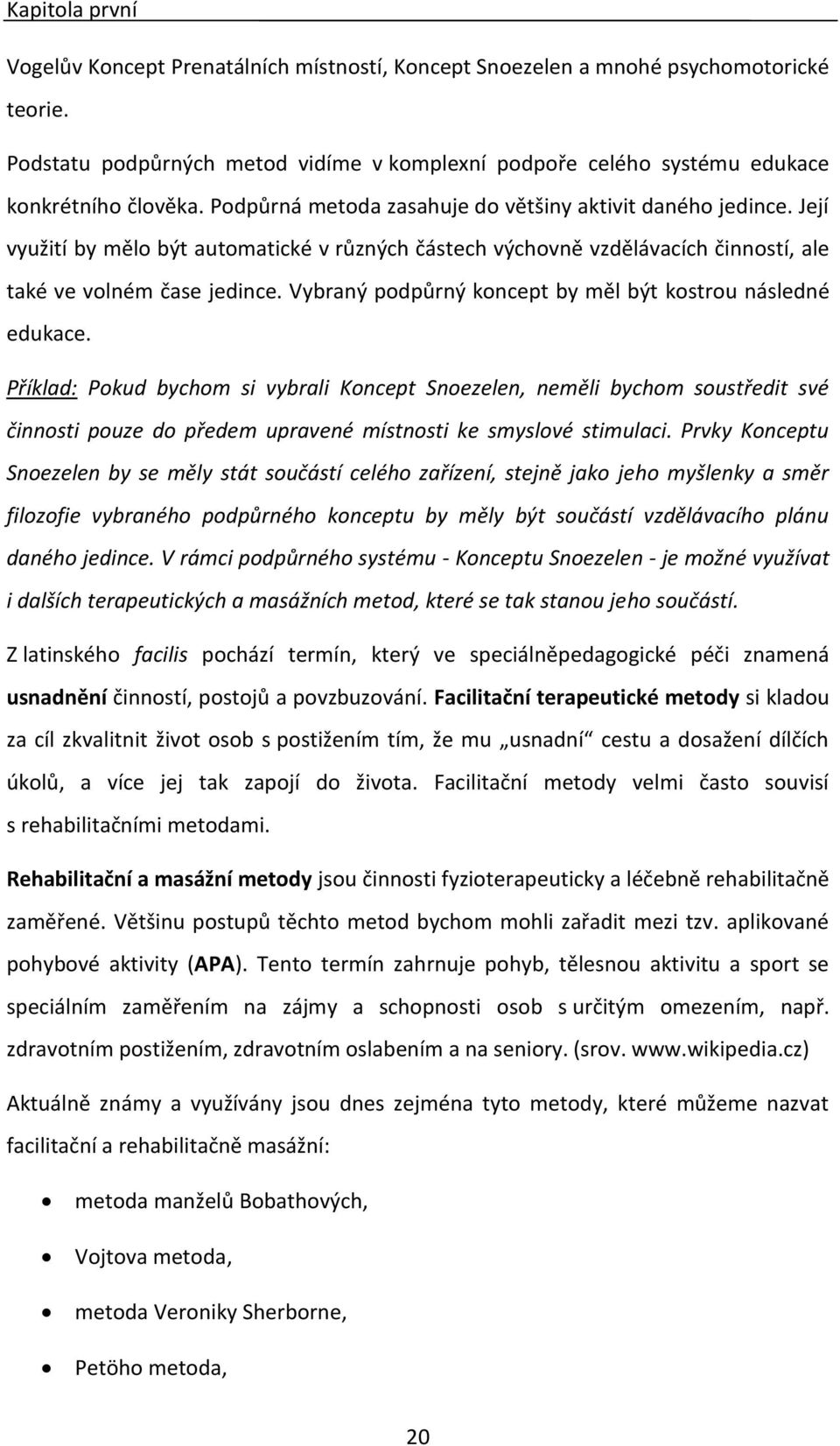 Její využití by mělo být automatické v různých částech výchovně vzdělávacích činností, ale také ve volném čase jedince. Vybraný podpůrný koncept by měl být kostrou následné edukace.