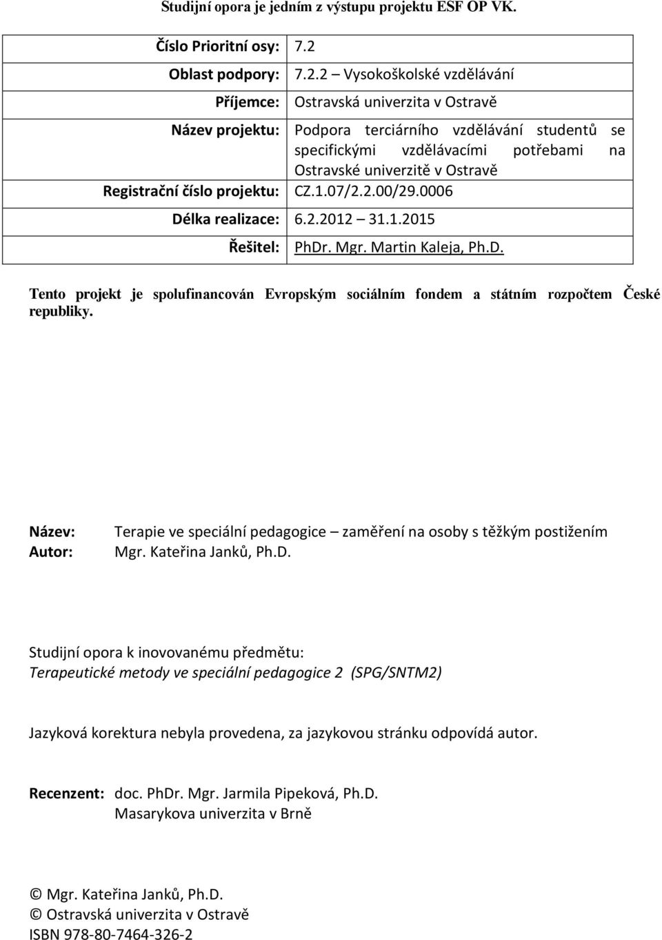 2 Vysokoškolské vzdělávání Příjemce: Ostravská univerzita v Ostravě Název projektu: Podpora terciárního vzdělávání studentů se specifickými vzdělávacími potřebami na Ostravské univerzitě v Ostravě