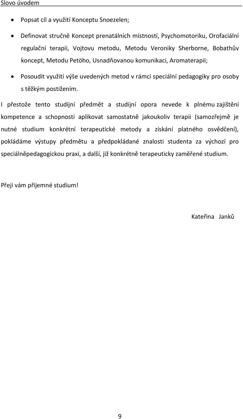 I přestože tento studijní předmět a studijní opora nevede k plnému zajištění kompetence a schopnosti aplikovat samostatně jakoukoliv terapii (samozřejmě je nutné studium konkrétní terapeutické metody