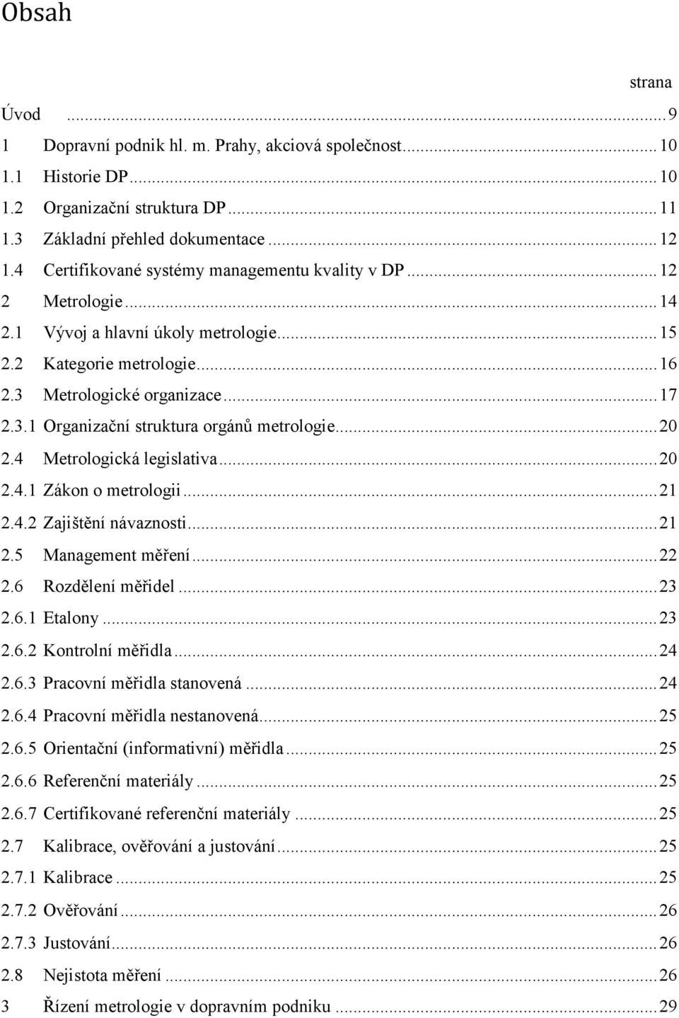 .. 20 2.4 Metrologická legislativa... 20 2.4.1 Zákon o metrologii... 21 2.4.2 Zajištění návaznosti... 21 2.5 Management měření... 22 2.6 Rozdělení měřidel... 23 2.6.1 Etalony... 23 2.6.2 Kontrolní měřidla.