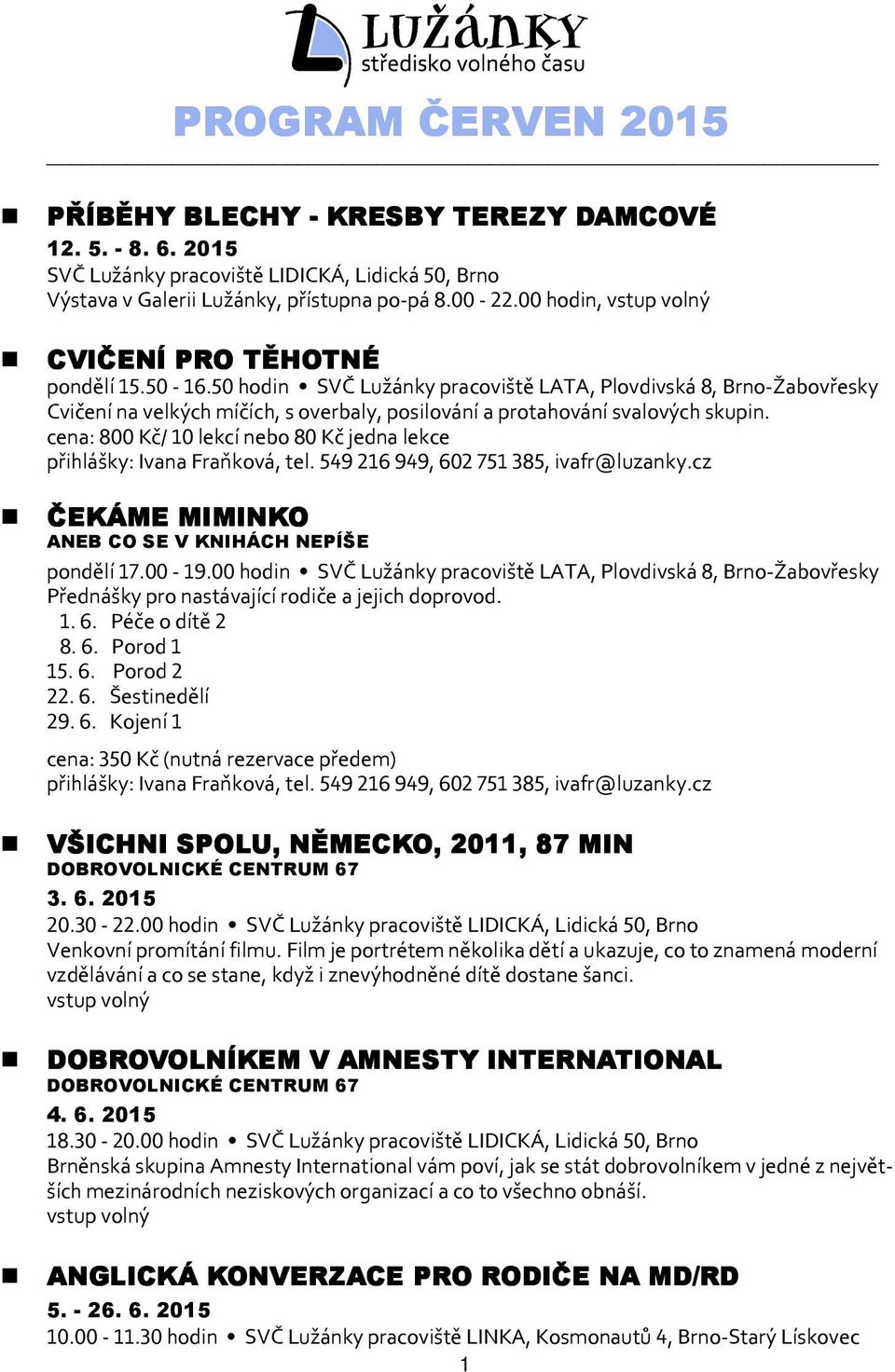 cena: 800 Kč/ 10 lekcí nebo 80 Kč jedna lekce přihlášky: Ivana Fraňková, tel. 549216949, 602751385, ivafr@luzanky.cz ČEKÁME MIMINKO ANEB CO SE V KNIHÁCH NEPÍŠE pondělí 17.00-19.