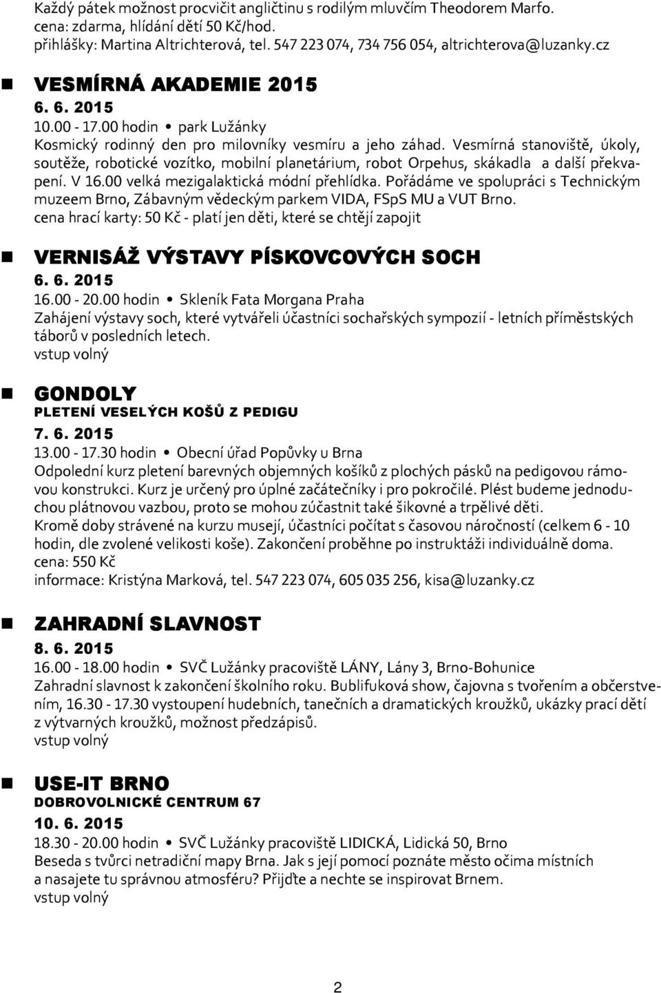 Vesmírná stanoviště, úkoly, soutěže, robotické vozítko, mobilní planetárium, robot Orpehus, skákadla a další překvapení. V 16.00 velká mezigalaktická módní přehlídka.