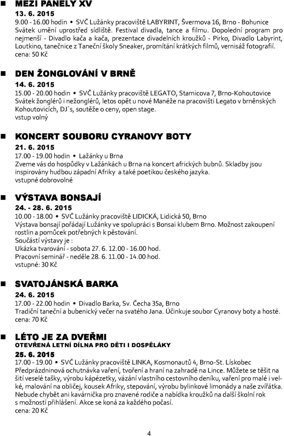 fotografií. cena: 50 Kč DEN ŽONGLOVÁNÍ V BRNĚ 14. 6. 2015 15.00-20.