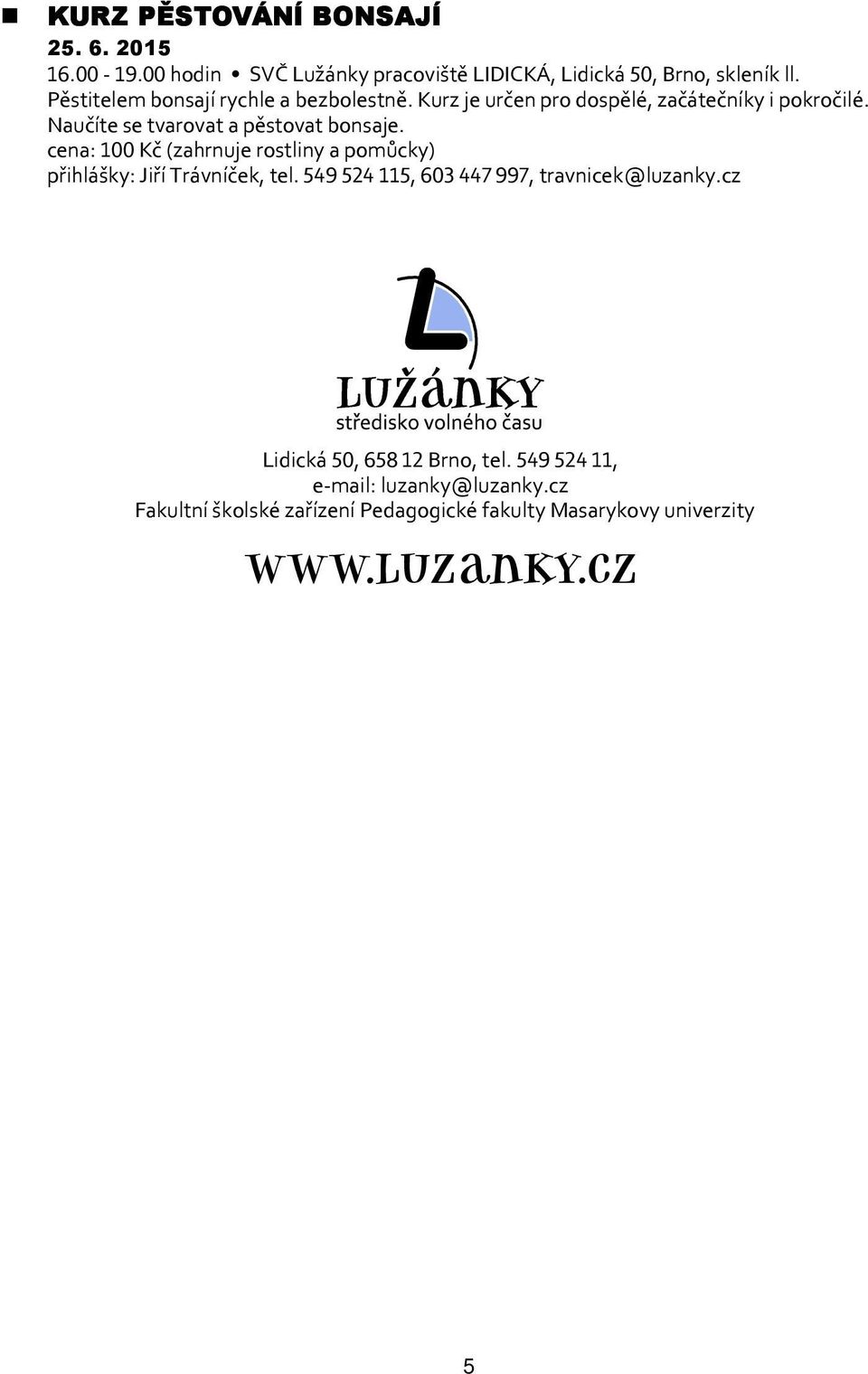 Naučíte se tvarovat a pěstovat bonsaje. cena: 100 Kč (zahrnuje rostliny a pomůcky) přihlášky: Jiří Trávníček, tel.