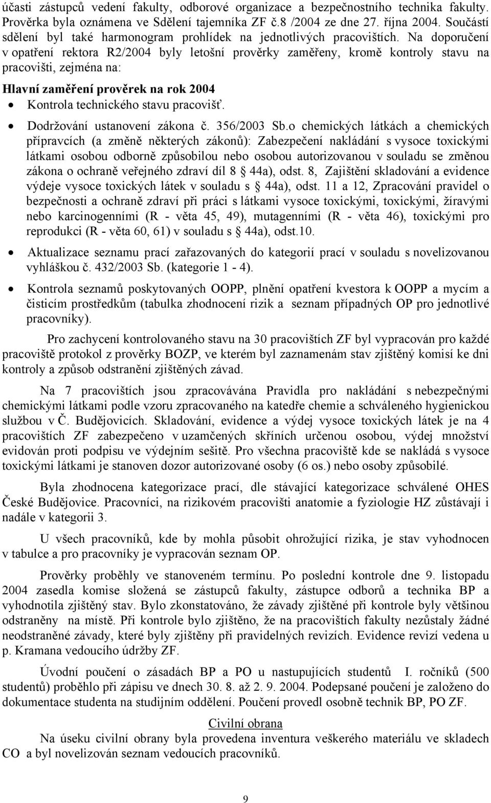 Na doporučení v opatření rektora R2/2004 byly letošní prověrky zaměřeny, kromě kontroly stavu na pracovišti, zejména na: Hlavní zaměření prověrek na rok 2004 Kontrola technického stavu pracovišť.