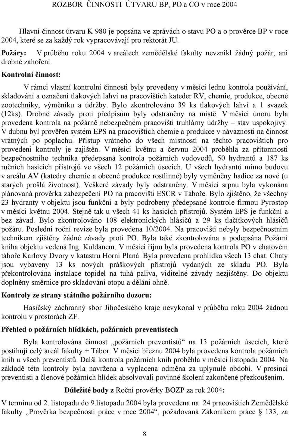 Kontrolní činnost: V rámci vlastní kontrolní činnosti byly provedeny v měsíci lednu kontrola používání, skladování a označení tlakových lahví na pracovištích kateder RV, chemie, produkce, obecné