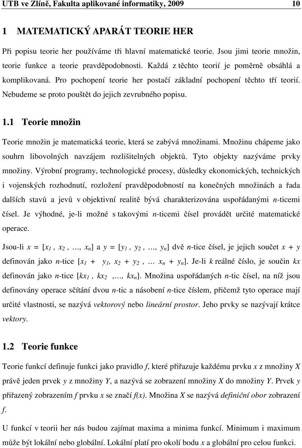 Nebudeme se proto pouštět do jejich zevrubného popisu.. Teorie množin Teorie množin je matematická teorie, která se zabývá množinami.