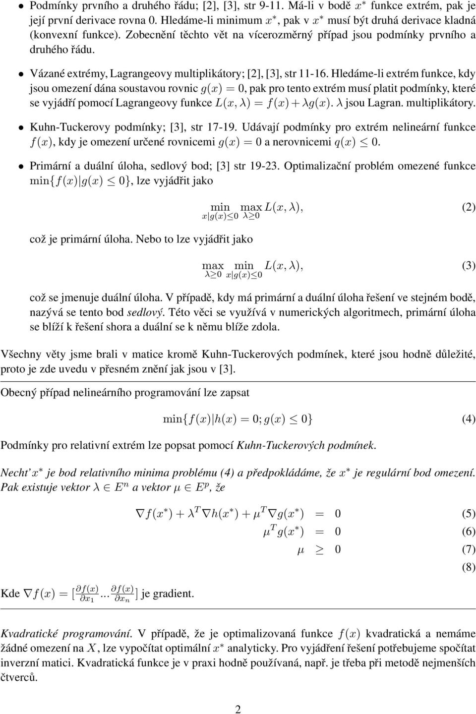 Hledáme-li extrém funkce, kdy jsou omezení dána soustavou rovnic g(x) = 0, pak pro tento extrém musí platit podmínky, které se vyjádří pomocí Lagrangeovy funkce L(x, λ) = f(x) + λg(x). λ jsou Lagran.