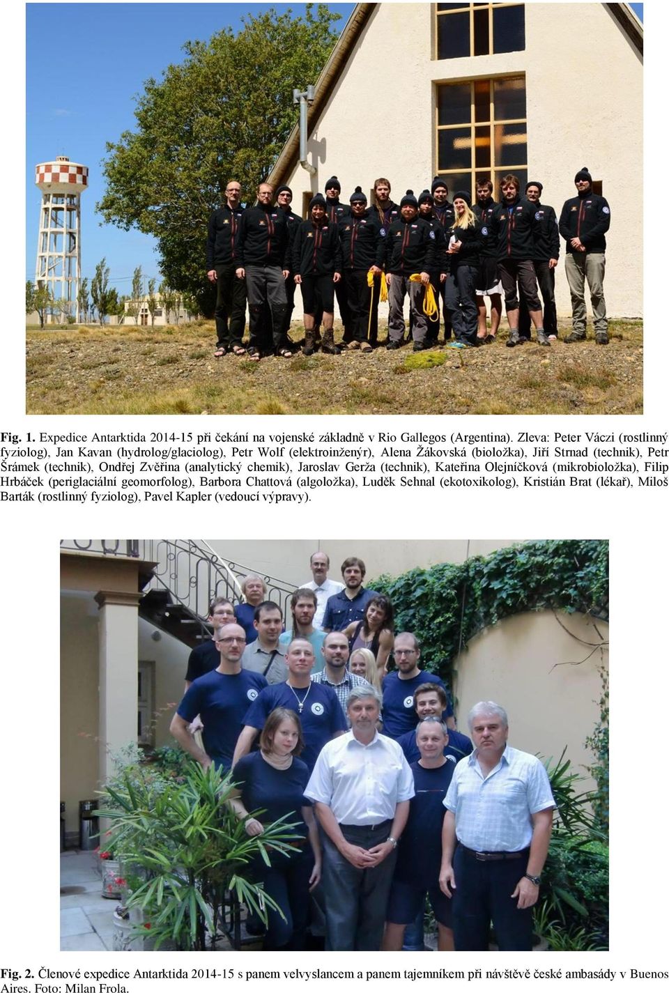 Ondřej Zvěřina (analytický chemik), Jaroslav Gerža (technik), Kateřina Olejníčková (mikrobioložka), Filip Hrbáček (periglaciální geomorfolog), Barbora Chattová (algoložka),
