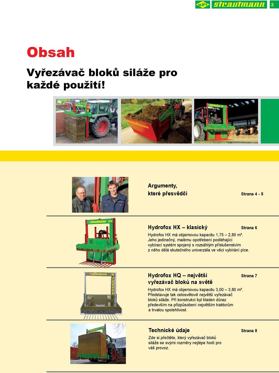 Hydrofox HQ největší Strana 7 vyřezávač bloků na světě Hydrofox HX má objemovou kapacitu 3,00 3,80 m³. Představuje tak celosvětově největší vyřezávač bloků siláže.