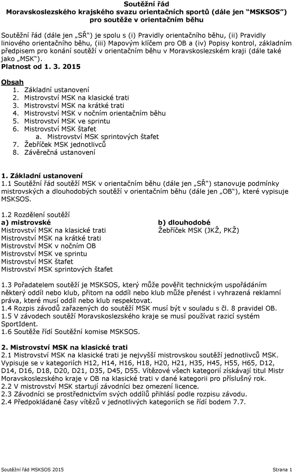 Platnost od 1. 3. 2015 Obsah 1. Základní ustanovení 2. Mistrovství MSK na klasické trati 3. Mistrovství MSK na krátké trati 4. Mistrovství MSK v nočním orientačním běhu 5.