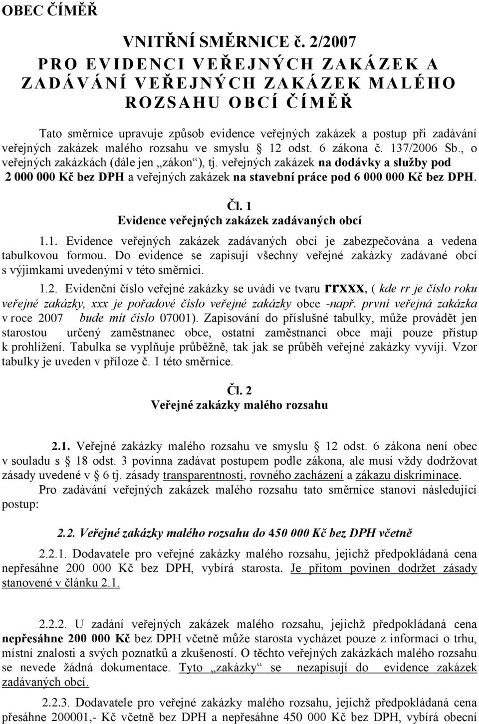 malého rozsahu ve smyslu 12 odst. 6 zákona č. 137/2006 Sb., o veřejných zakázkách (dále jen zákon ), tj.
