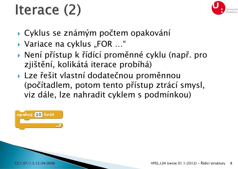 pro zjištění, kolikátá iterace probíhá) Lze řešit vlastní dodatečnou proměnnou