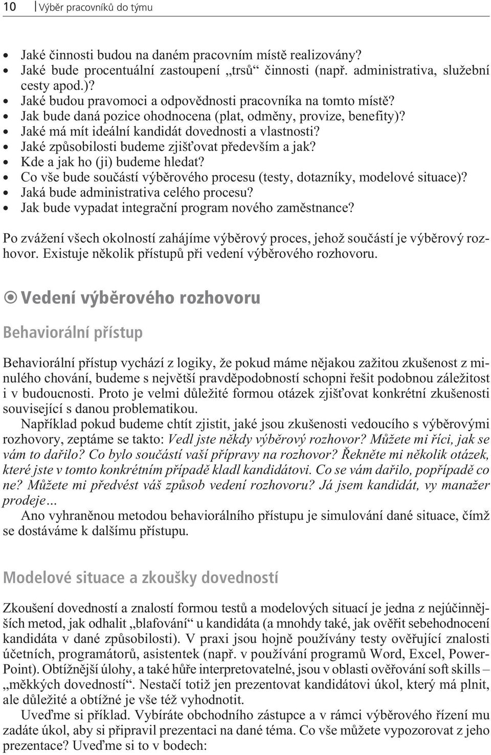 Jaké zpùsobilosti budeme zjišťovat pøedevším a jak? Kde a jak ho (ji) budeme hledat? Co vše bude souèástí výbìrového procesu (testy, dotazníky, modelové situace)?