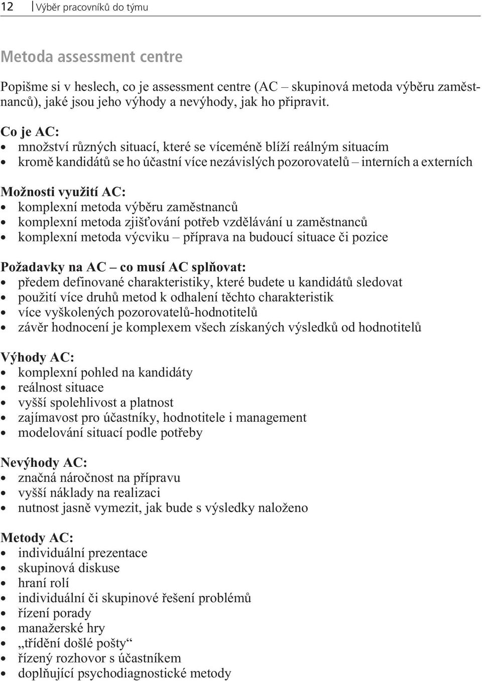 výbìru zamìstnancù komplexní metoda zjišťování potøeb vzdìlávání u zamìstnancù komplexní metoda výcviku pøíprava na budoucí situace èi pozice Požadavky na AC co musí AC splòovat: pøedem definované