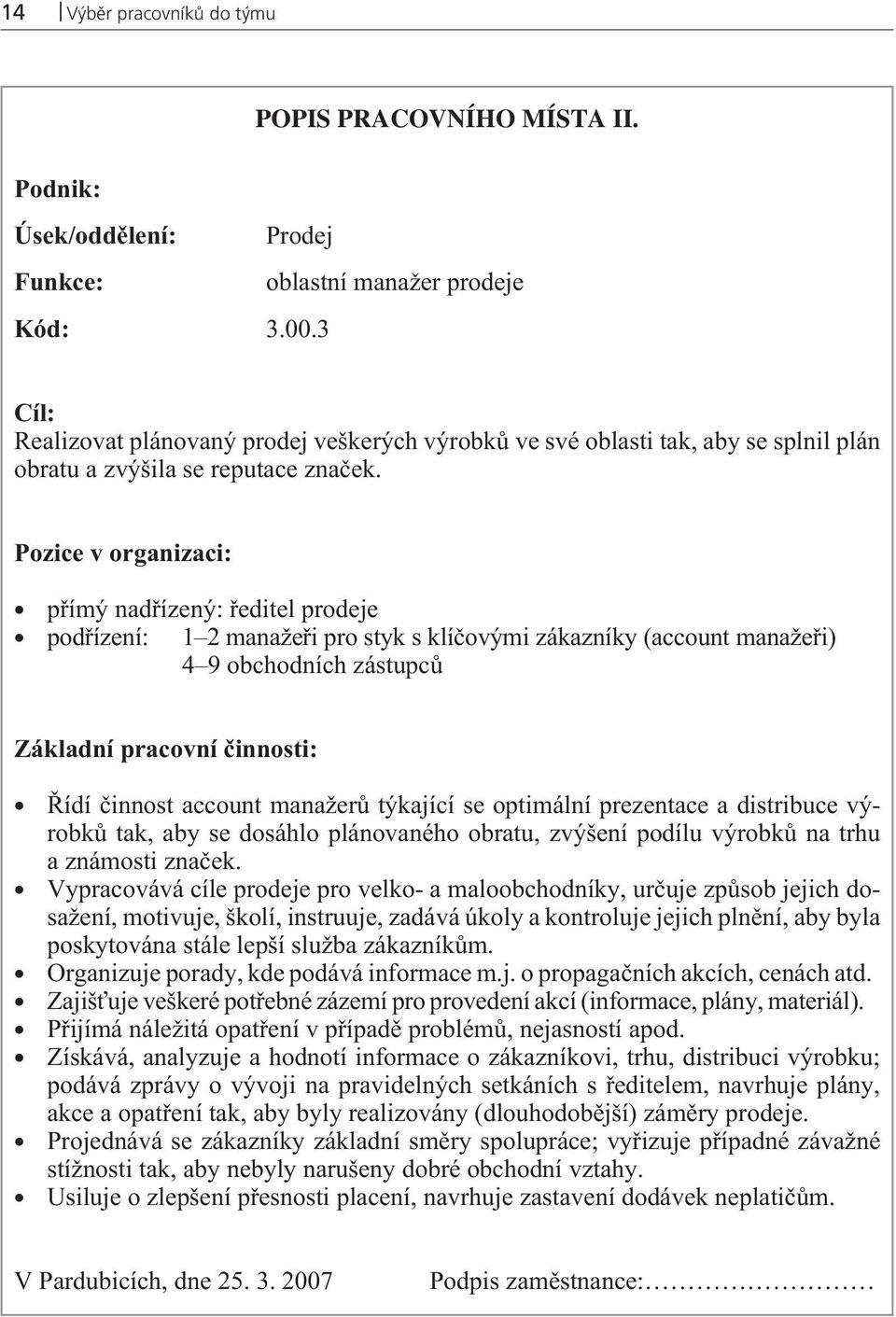 Pozice v organizaci: pøímý nadøízený: øeditel prodeje podøízení: 1 2 manažeøi pro styk s klíèovými zákazníky (account manažeøi) 4 9 obchodních zástupcù Základní pracovní èinnosti: Øídí èinnost