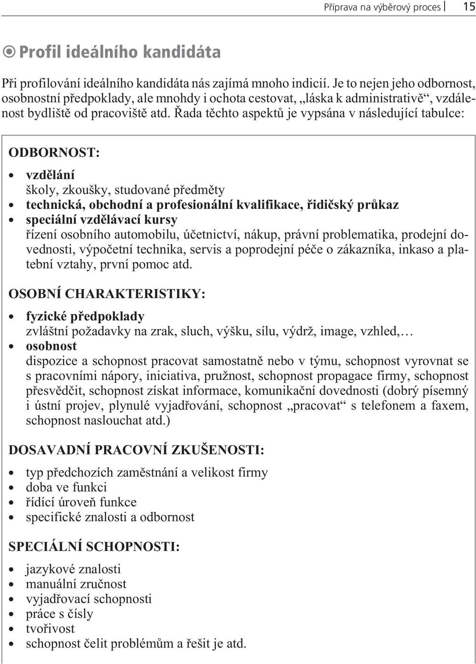 Øada tìchto aspektù je vypsána v následující tabulce: ODBORNOST: vzdìlání školy, zkoušky, studované pøedmìty technická, obchodní a profesionální kvalifikace, øidièský prùkaz speciální vzdìlávací