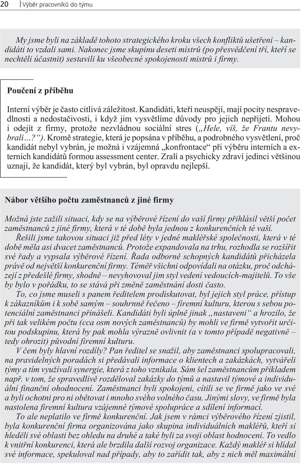 Kandidáti, kteøí neuspìjí, mají pocity nespravedlnosti a nedostaèivosti, i když jim vysvìtlíme dùvody pro jejich nepøijetí.