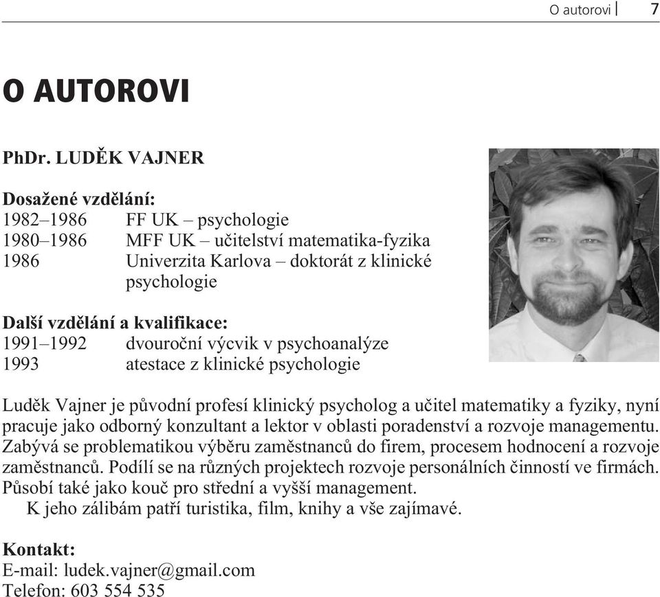 1992 dvouroèní výcvik v psychoanalýze 1993 atestace z klinické psychologie Ludìk Vajner je pùvodní profesí klinický psycholog a uèitel matematiky a fyziky, nyní pracuje jako odborný konzultant a