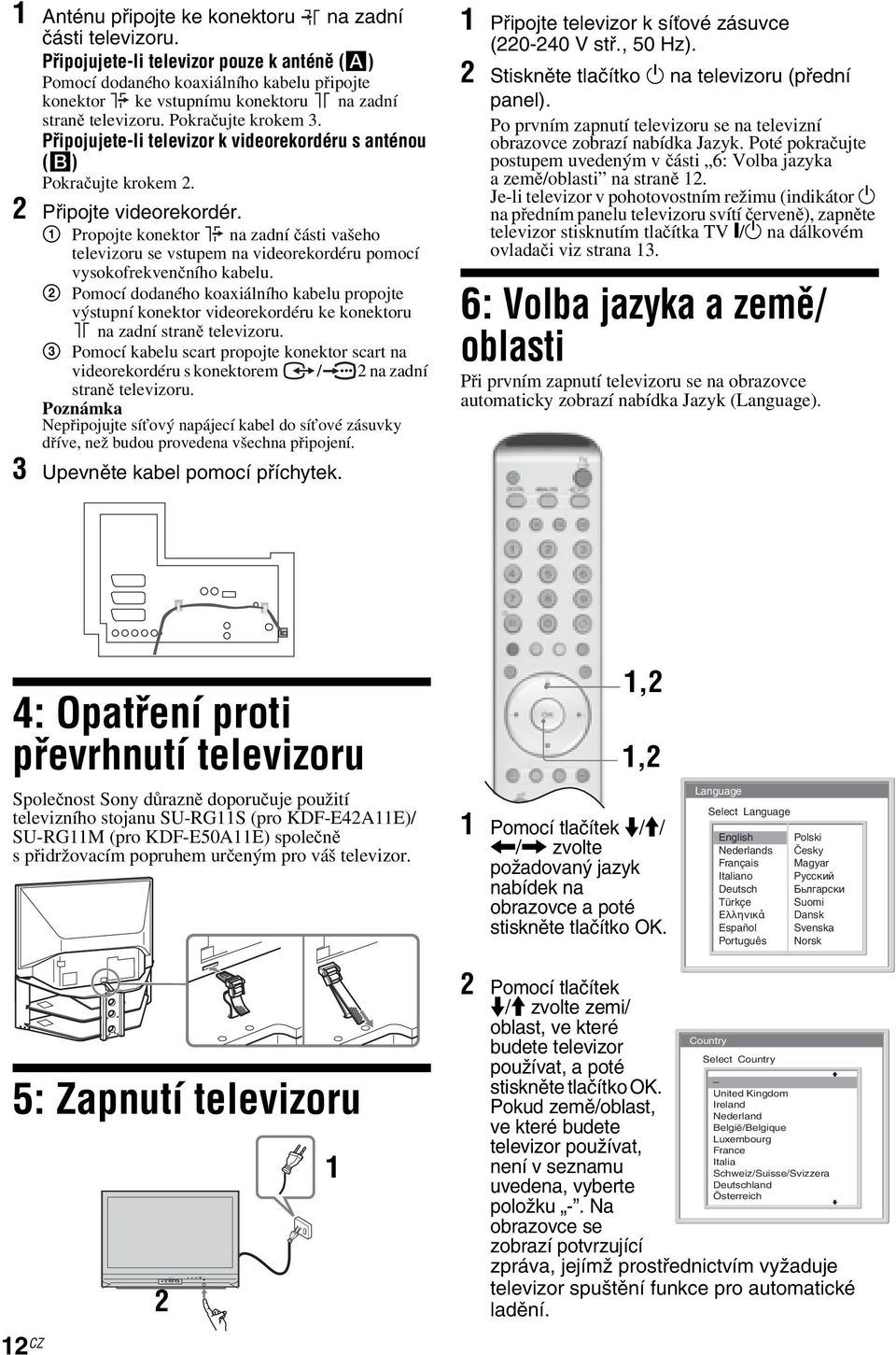 Připojujete-li televizor k videorekordéru s anténou (B) Pokračujte krokem 2. 2 Připojte videorekordér.