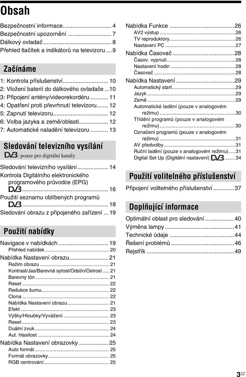 .. 12 7: Automatické naladění televizoru... 13 Sledování televizního vysílání : pouze pro digitální kanály Sledování televizního vysílání.