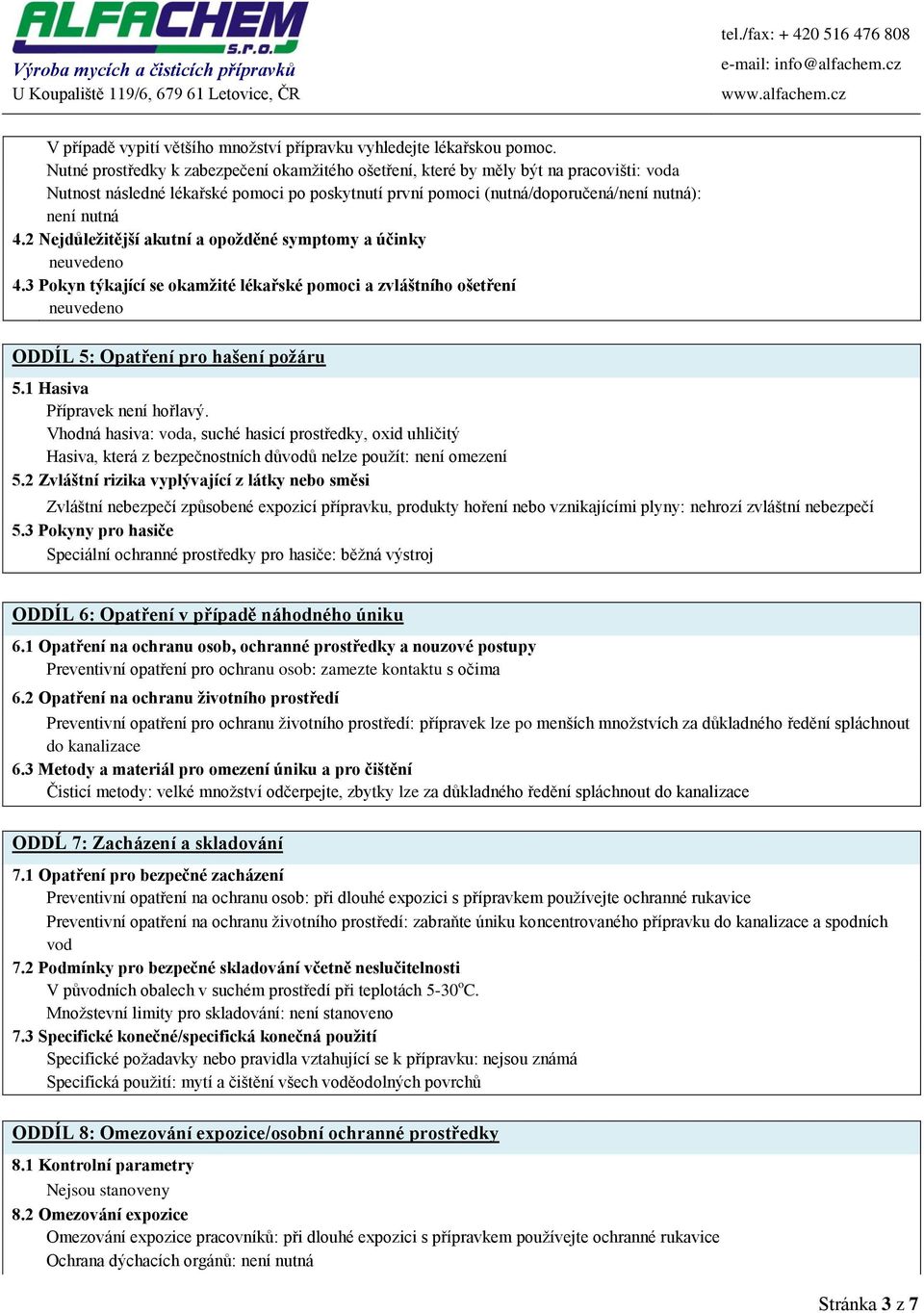 2 Nejdůležitější akutní a opožděné symptomy a účinky 4.3 Pokyn týkající se okamžité lékařské pomoci a zvláštního ošetření ODDÍL 5: Opatření pro hašení požáru 5.1 Hasiva Přípravek není hořlavý.