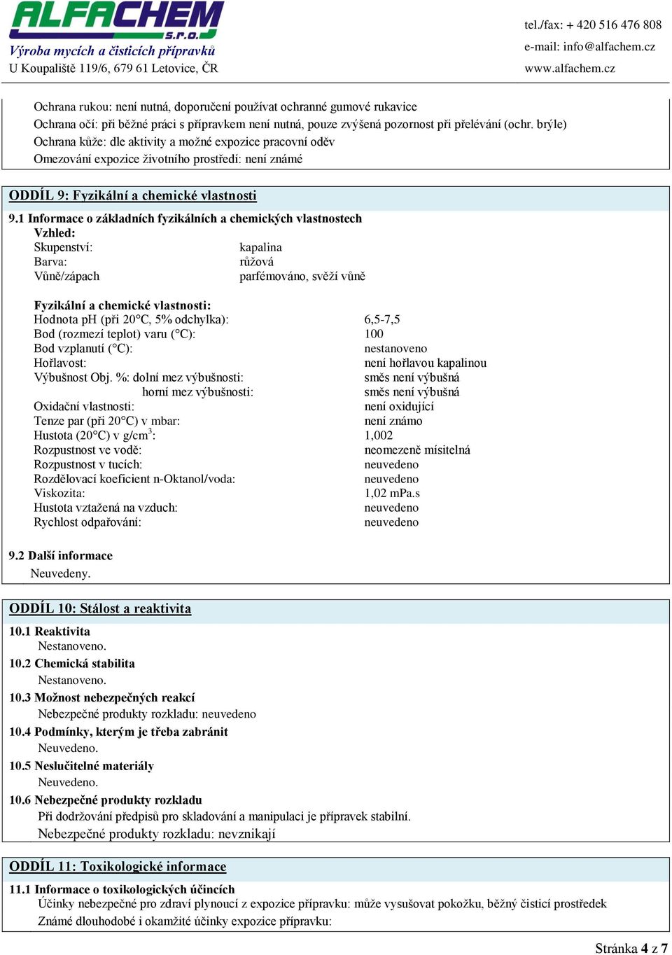 1 Informace o základních fyzikálních a chemických vlastnostech Vzhled: Skupenství: kapalina Barva: růžová Vůně/zápach parfémováno, svěží vůně Fyzikální a chemické vlastnosti: Hodnota ph (při 20 C, 5%