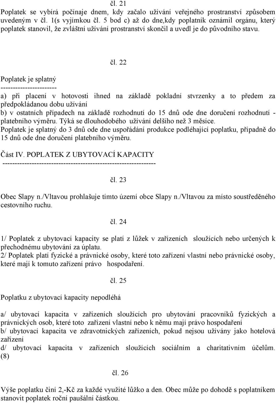 22 Poplatek je splatný ----------------------- a) při placení v hotovosti ihned na základě pokladní stvrzenky a to předem za předpokládanou dobu užívání b) v ostatních případech na základě rozhodnutí