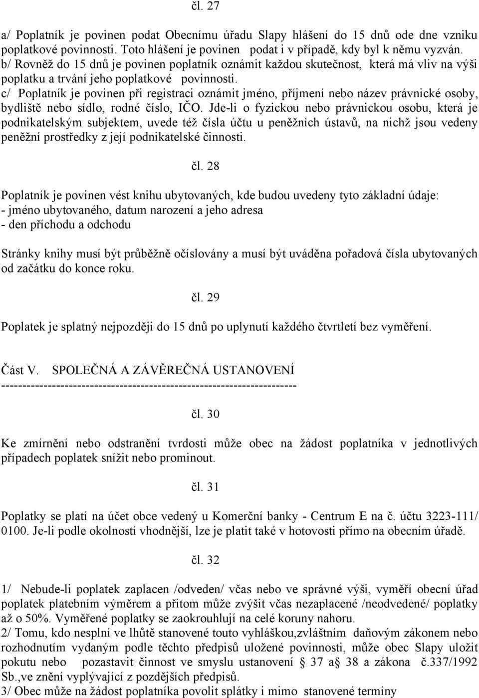 c/ Poplatník je povinen při registraci oznámit jméno, příjmení nebo název právnické osoby, bydliště nebo sídlo, rodné číslo, IČO.