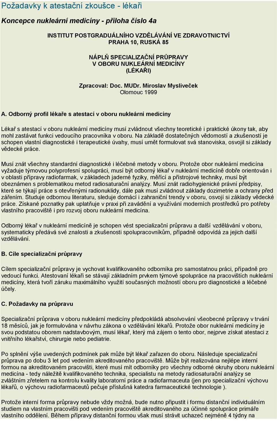 Odborný profil lékaře s atestací v oboru nukleární medicíny Lékař s atestací v oboru nukleární medicíny musí zvládnout všechny teoretické i praktické úkony tak, aby mohl zastávat funkci vedoucího