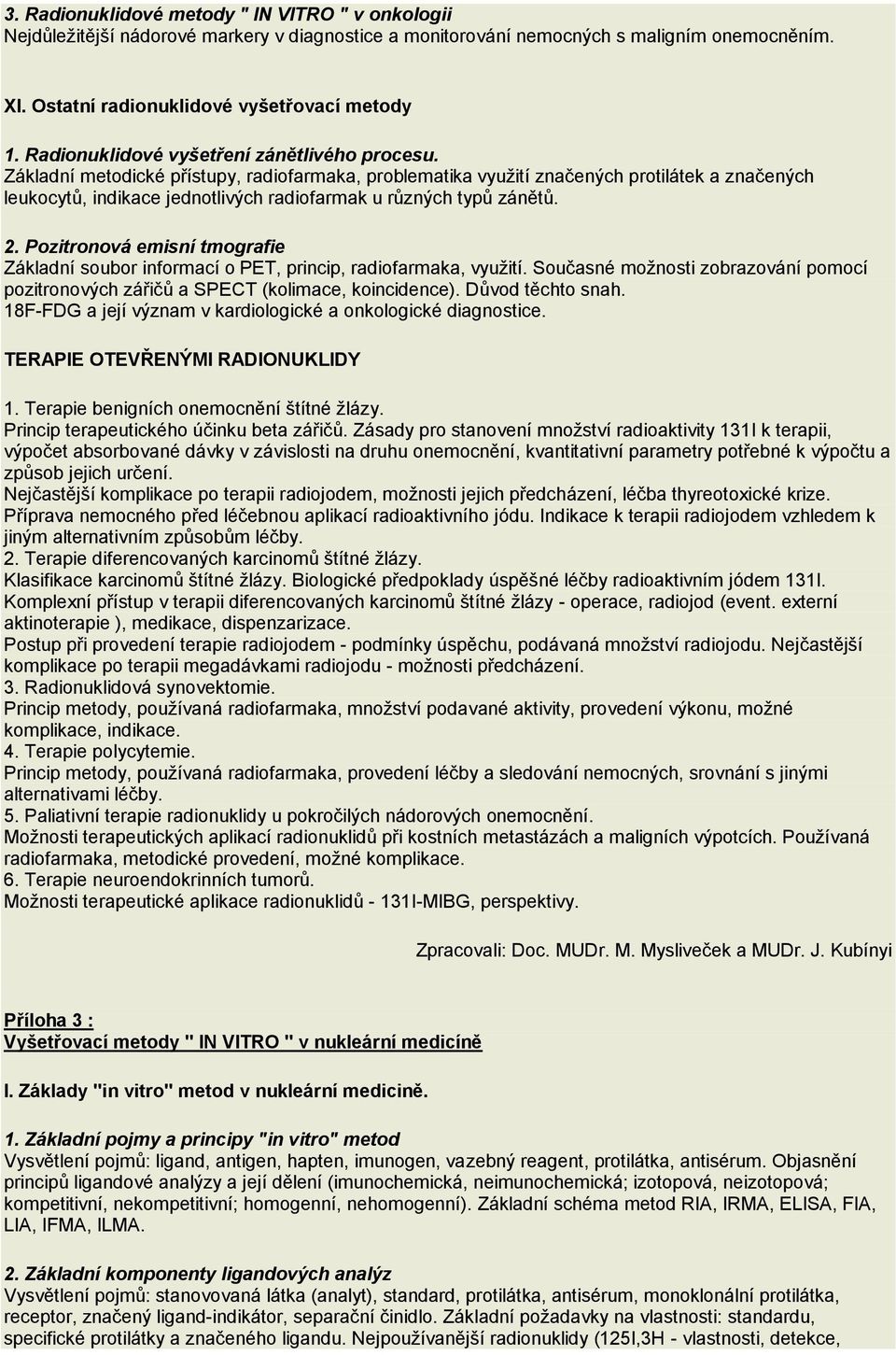 Základní metodické přístupy, radiofarmaka, problematika využití značených protilátek a značených leukocytů, indikace jednotlivých radiofarmak u různých typů zánětů. 2.