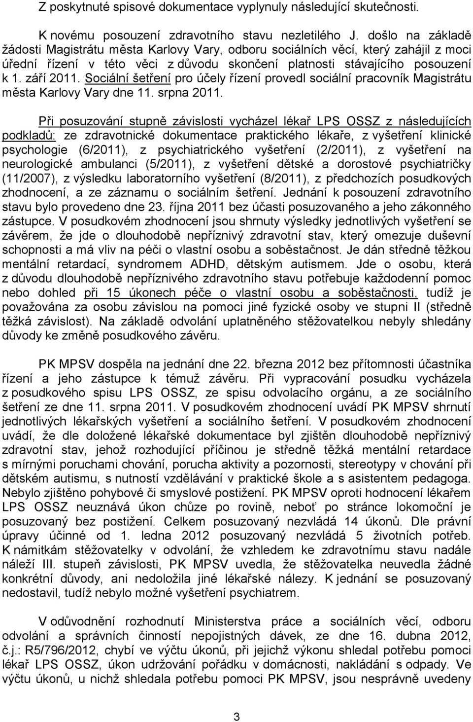 Sociální šetření pro účely řízení provedl sociální pracovník Magistrátu města Karlovy Vary dne 11. srpna 2011.