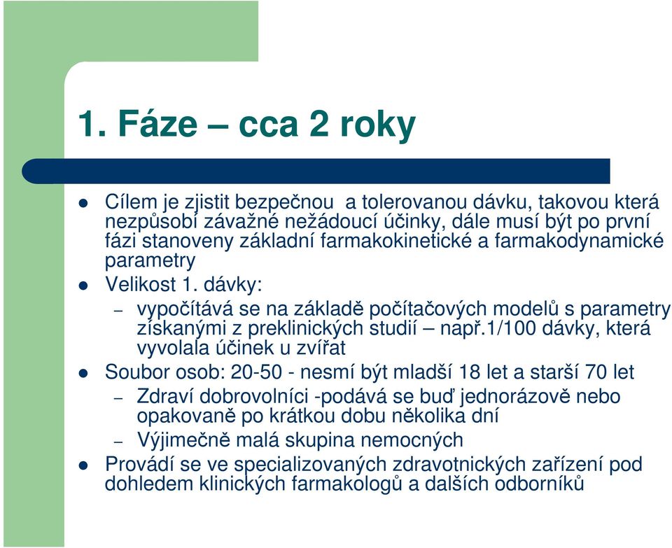 1/100 dávky, která vyvolala účinek u zvířat Soubor osob: 20-50 - nesmí být mladší 18 let a starší 70 let Zdraví dobrovolníci -podává se buď jednorázově nebo