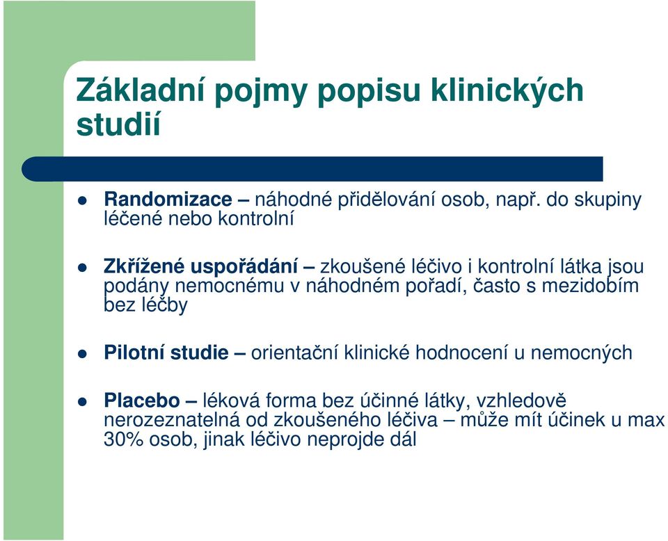 v náhodném pořadí, často s mezidobím bez léčby Pilotní studie orientační klinické hodnocení u nemocných