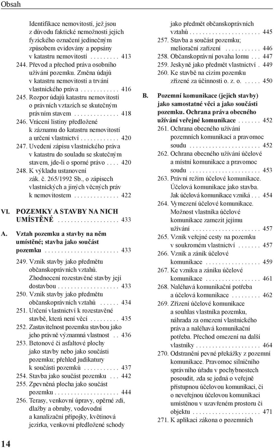 Rozpor údajů katastru nemovitostí o právních vztazích se skutečným právním stavem.............. 418 246. Vrácení listiny předložené k záznamu do katastru nemovitostí a určení vlastnictví............ 420 247.