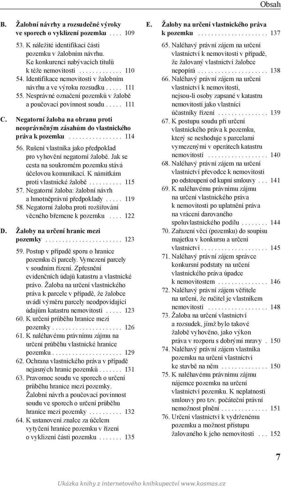 negatorní žaloba na obranu proti neoprávněným zásahům do vlastnického práva k pozemku................ 114 56. Rušení vlastníka jako předpoklad pro vyhovění negatorní žalobě.