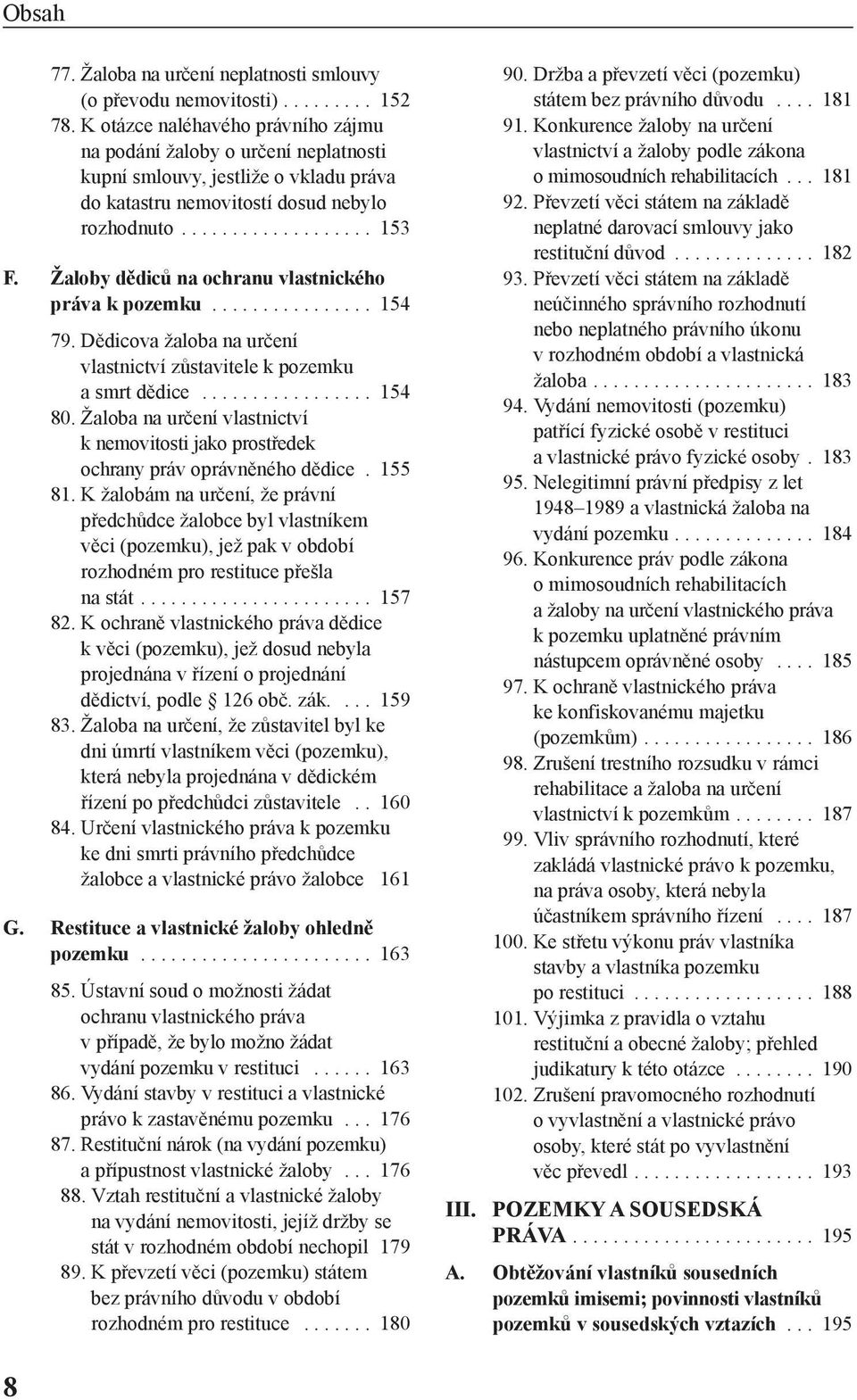 Žaloby dědiců na ochranu vlastnického práva k pozemku................ 154 79. Dědicova žaloba na určení vlastnictví zůstavitele k pozemku a smrt dědice................. 154 80.