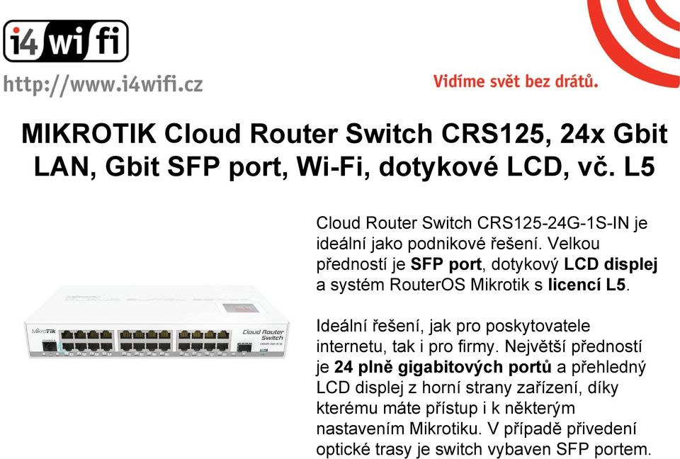 Velkou předností je SFP port, dotykový LCD displej a systém RouterOS Mikrotik s licencí L5.