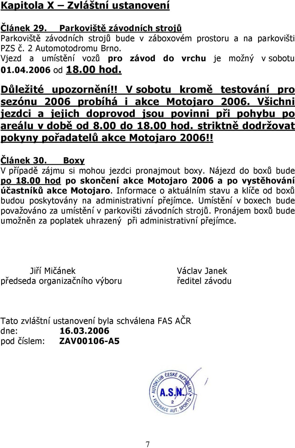 Všichni jezdci a jejich doprovod jsou povinni při pohybu po areálu v době od 8.00 do 18.00 hod. striktně dodržovat pokyny pořadatelů akce Motojaro 2006!! Článek 30.