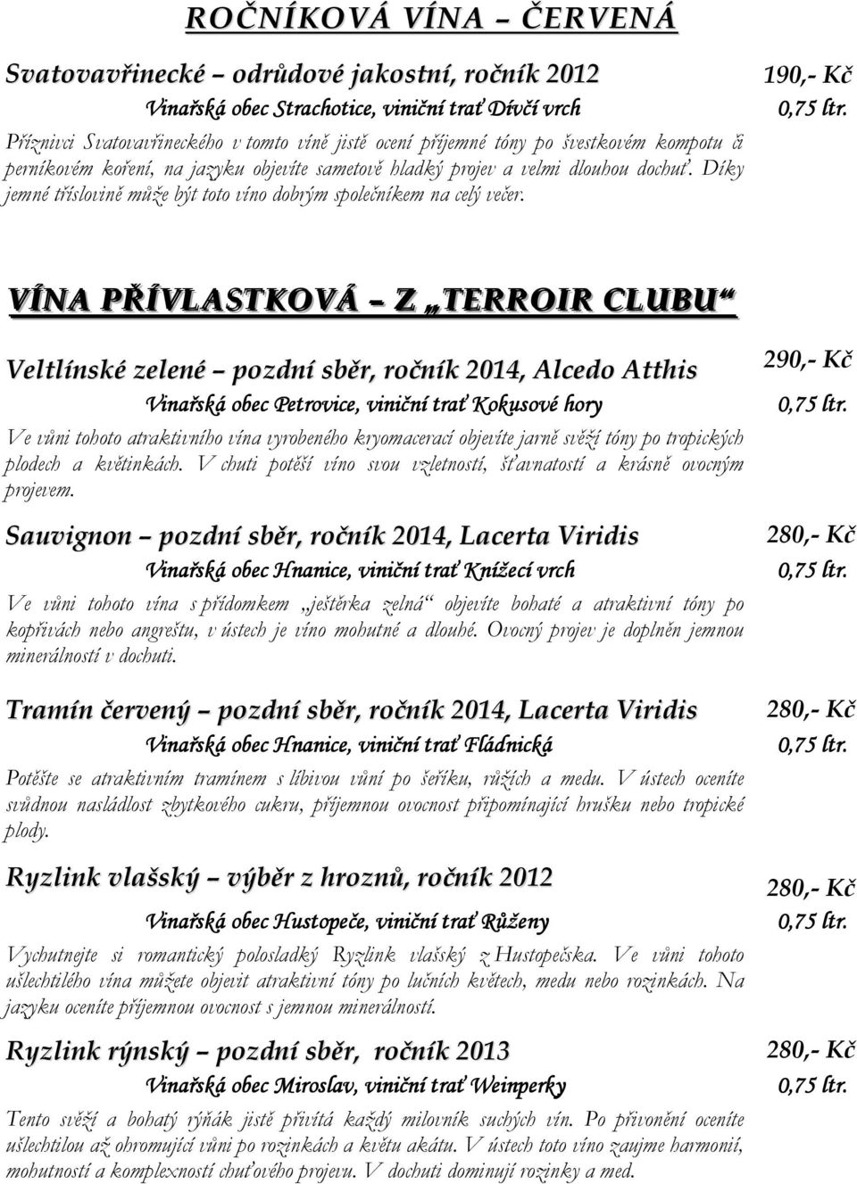 VÍNA PŘÍVLASTKOVÁ Z TERROIR CLUBU Veltlínské zelené pozdní sběr, ročník 2014, Alcedo Atthis Vinařská obec Petrovice,, viniční trať Kokusové hory Ve vůni tohoto atraktivního vína vyrobeného