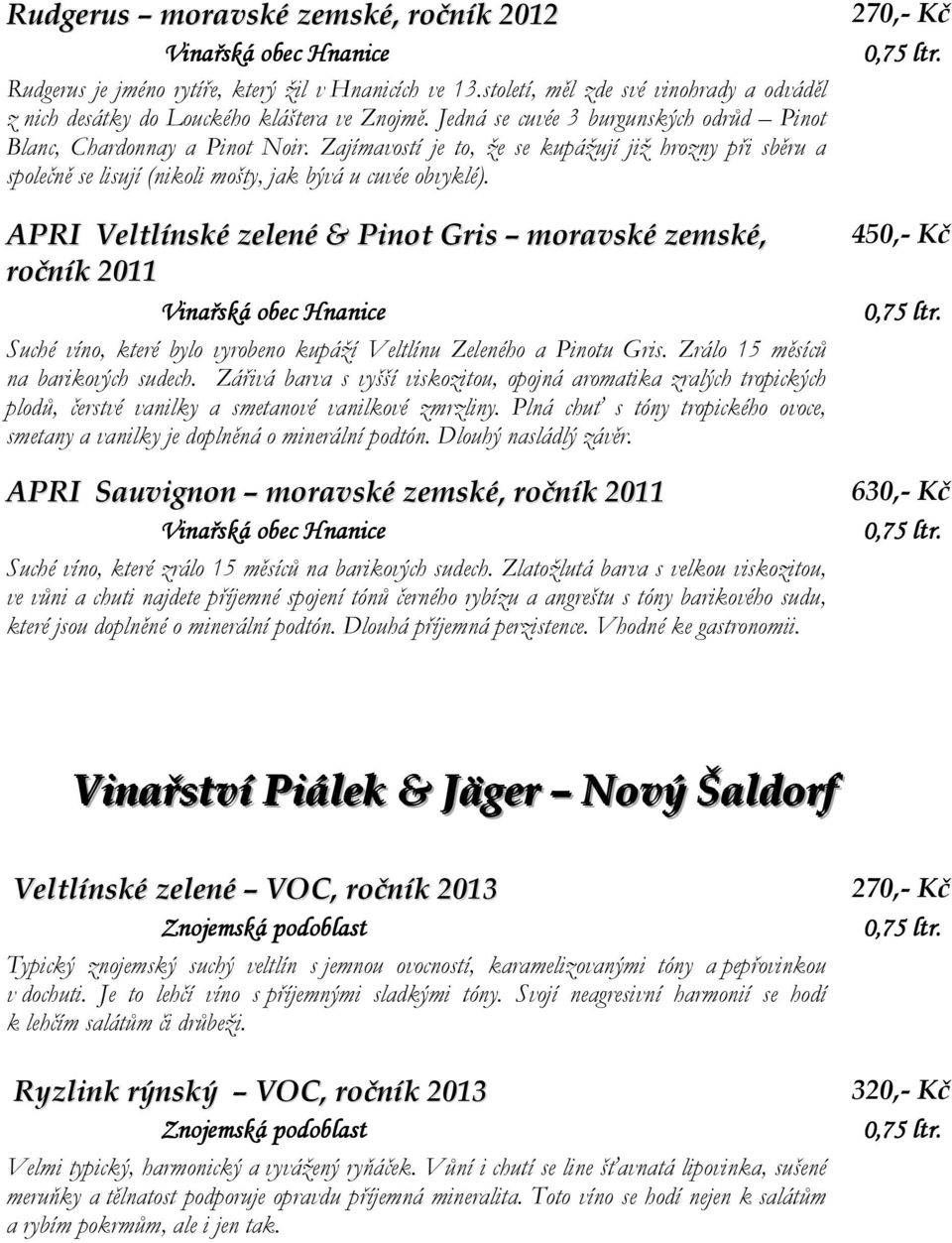 APRI Veltlínské zelené & Pinot Gris moravské zemské, ročník 2011 Suché víno, které bylo vyrobeno kupáží Veltlínu Zeleného a Pinotu Gris. Zrálo 15 měsíců na barikových sudech.