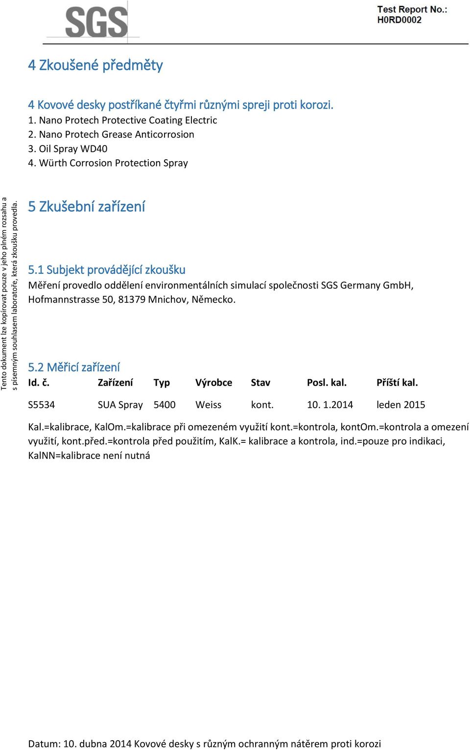 1 Subjekt provádějící zkoušku Měření provedlo oddělení environmentálních simulací společnosti SGS Germany GmbH, Hofmannstrasse 50, 81379 Mnichov, Německo. 5.2 Měřicí zařízení Id. č.