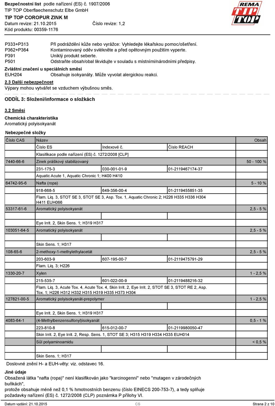 Další nebezpečnost Výpary mohou vytvářet se vzduchem výbušnou směs. ODDÍL : Složení/informace o složkách.